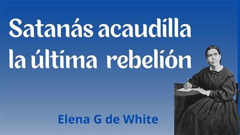 Satan S Acaudilla La Ltima Rebeli N Elena G De White Maranata El