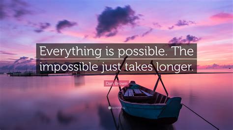 “everything Is Possible The Impossible Just Takes Longer” — Dan Brown