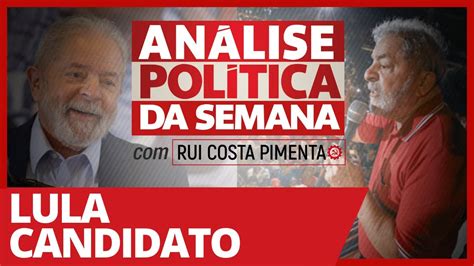 Lula Candidato An Lise Pol Tica Da Semana Youtube