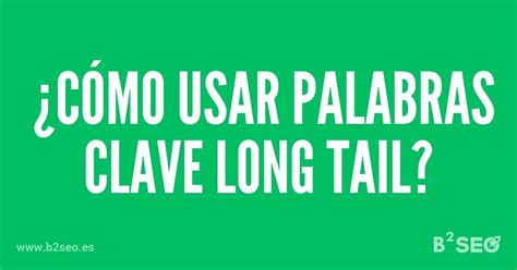 Optimiza Tu Seo Aprende A Utilizar Palabras Clave Long Tail