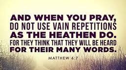 When you Pray, Use Not Vain Repetitions as the Heathen do