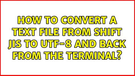 How To Convert A Text File From Shift JIS To UTF 8 And Back From The