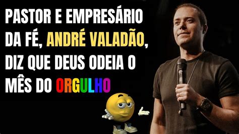 PASTOR E EMPRESÁRIO DA FÉ ANDRÉ VALADÃO DIZ QUE DEUS ODEIA O MÊS DO