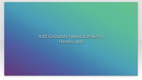 Add GoDaddy Naked Domain To Heroku App YouTube