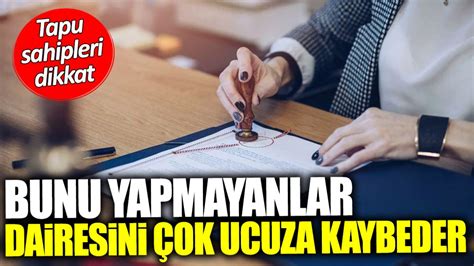 Tapu Sahipleri Dikkat Bunu Yapmayanlar Dairesini Ok Ucuza Kaybeder