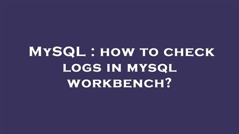 Mysql How To Check Logs In Mysql Workbench Youtube