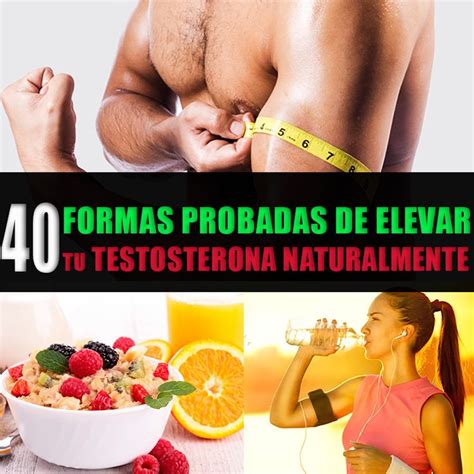 40 Formas De Aumentar Tu Testosterona Naturalmente La Guía Definitiva