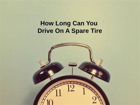 How Long Can You Drive On A Spare Tire And Why