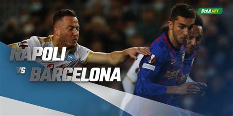 Jadwal Dan Live Streaming Napoli Vs Barcelona Di Vidio Bola Net