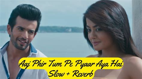 Aaj Phir Tum Pe Pyaar Aaya Hai Hate Story 2 Slow Reverb Arijit Singh Surveen Jay