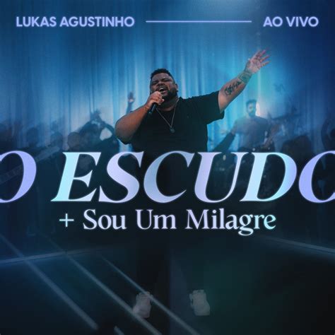 O Escudo Sou Um Milagre Ao Vivo música de Lukas Agustinho Spotify