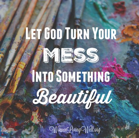 Let God Turn Your Mess Into Something Beautiful Women Living Well