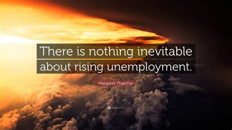 Margaret Thatcher Quote There Is Nothing Inevitable About Rising