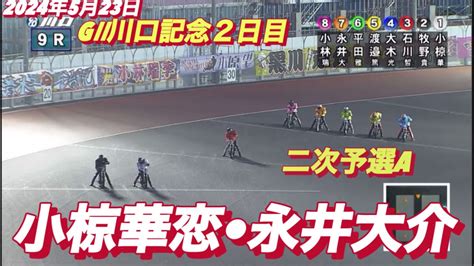 2024年5月23日【9r 小椋華恋•永井大介】g Ii川口記念2日目二次予選a Youtube