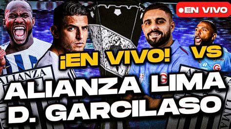 Alianza Lima Vs Deportivo Garcilaso En Vivo Youtube