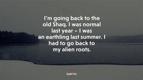 Im Going Back To The Old Shaq I Was Normal Last Year I Was An