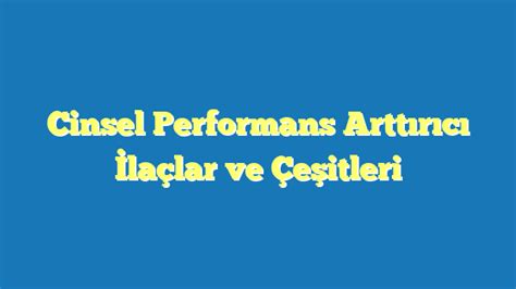 Cinsel Performans Arttırıcı İlaçlar ve Çeşitleri SaglikAdresi