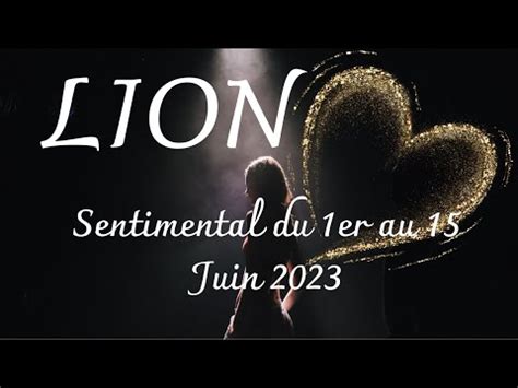 LION SENTIMENTAL Du 1er Au 15 JUIN 2023 Vous Rayonnez Et L