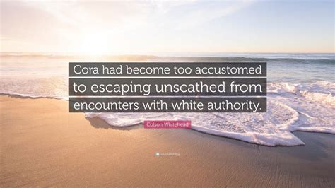 Colson Whitehead Quote Cora Had Become Too Accustomed To Escaping