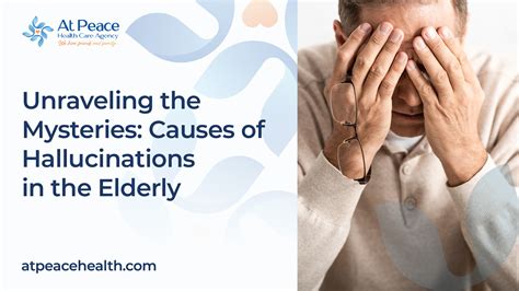 Unraveling The Mysteries Causes Of Hallucinations In The Elderly At