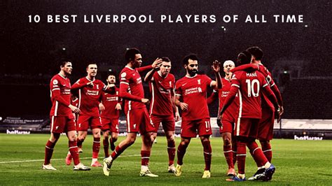 Ranking the 10 Best Liverpool Players of all time