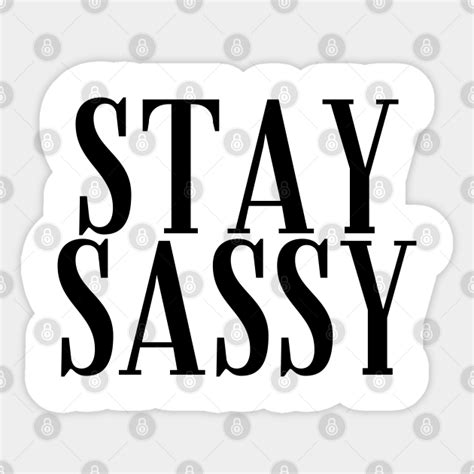 Stay Sassy A Cheeky Design For The Sassy At Heart Stay Sassy Sticker Teepublic