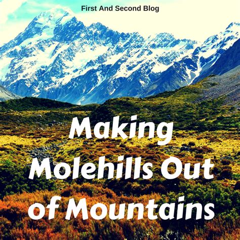 Making Molehills Out Of Mountains First And Second