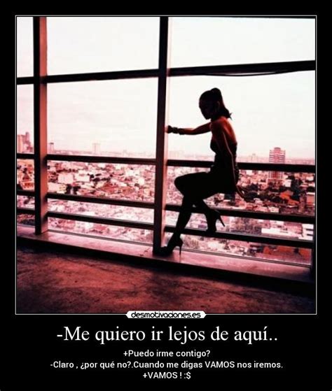 -Me quiero ir lejos de aquí.. | Desmotivaciones