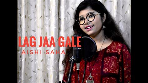 Lag Jaa Gale I Female Cover I Aishi Saha Youtube