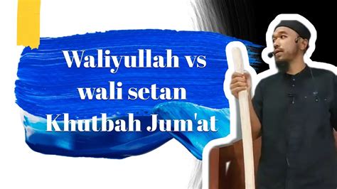 Khutbah Jum At Waliyullah Vs Wali Setan Sanggahsyubhattv Youtube