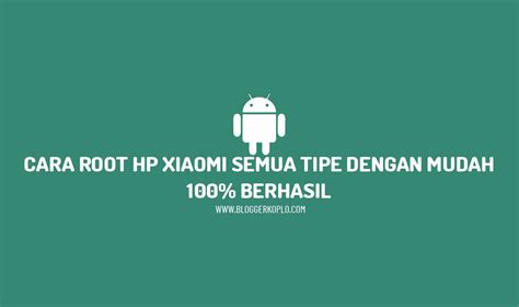 Cara Root Hp Xiaomi Semua Tipe Dengan Mudah Blogger Koplo