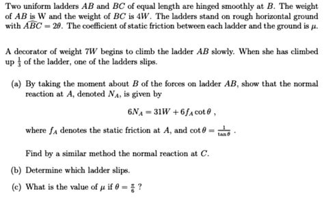 Solved Two Uniform Ladders Ab And Bc Of Equal Length Are Hinged