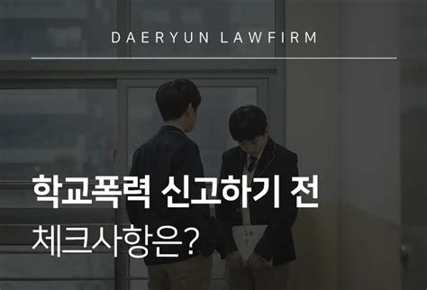 학폭전문변호사가 알려주는 학교폭력 신고하기 전 체크사항은 대륜