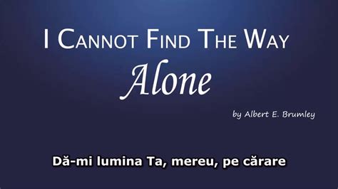 I Cannot Find The Way Alone Nu Pot Afla Drumul Singur Youtube