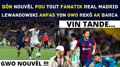 BÒN NOUVÈL POU TOUT FANATIK REAL MADRID LEWANDOWSKI ANFAS YON GWO