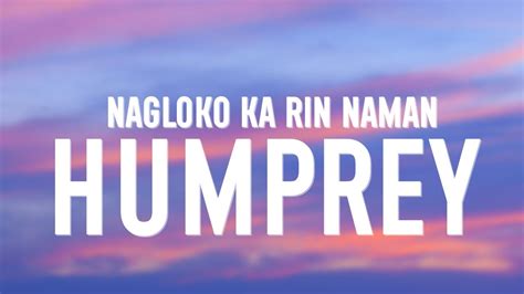 Humprey Nagloko Ka Rin Naman Lyrics Youtube