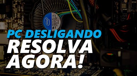 Meu Pc Desliga E Reinicia Sozinho Como Resolver Dicas De Hardware