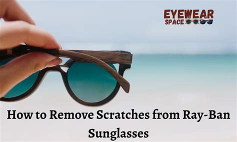How To Remove Scratches From Ray Ban Sunglasses