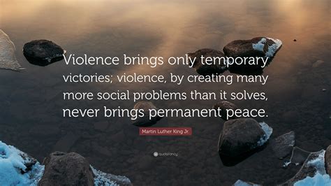 Martin Luther King Jr Quote “violence Brings Only Temporary Victories Violence By Creating