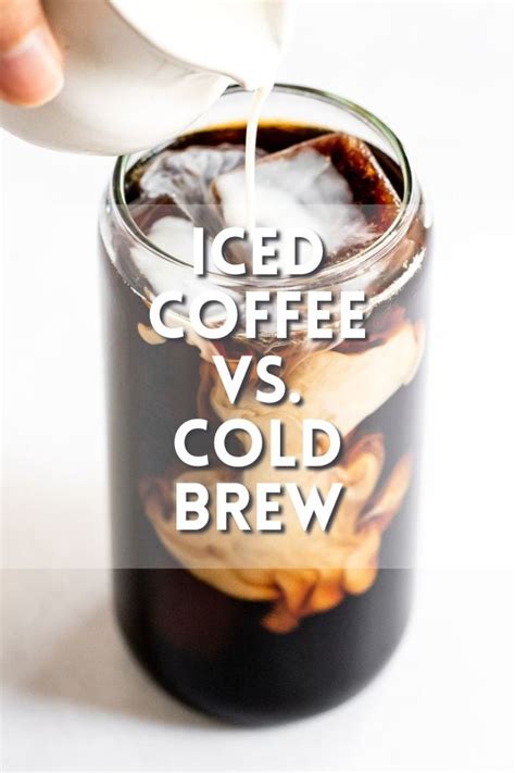 Iced Coffee Vs Cold Brew What S The Difference