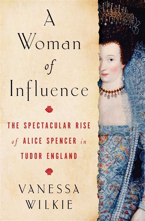 A Woman Of Influence The Spectacular Rise Of Alice Spencer In Tudor