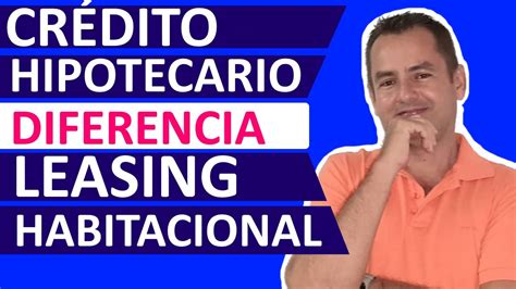 Diferencia Entre Cr Dito Hipotecario Y Leasing Habitacional Cu L