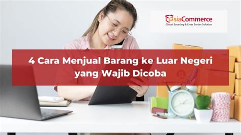 4 Cara Menjual Barang Ke Luar Negeri Yang Wajib Dicoba AsiaCommerce