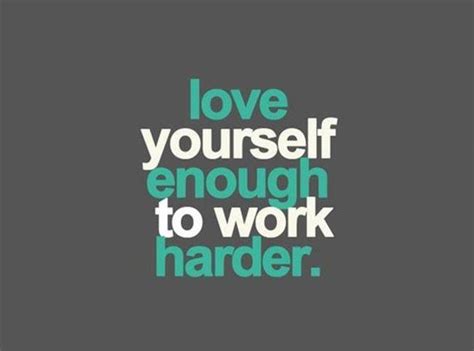 Love Yourself Enough To Work Harder Picture Quotes