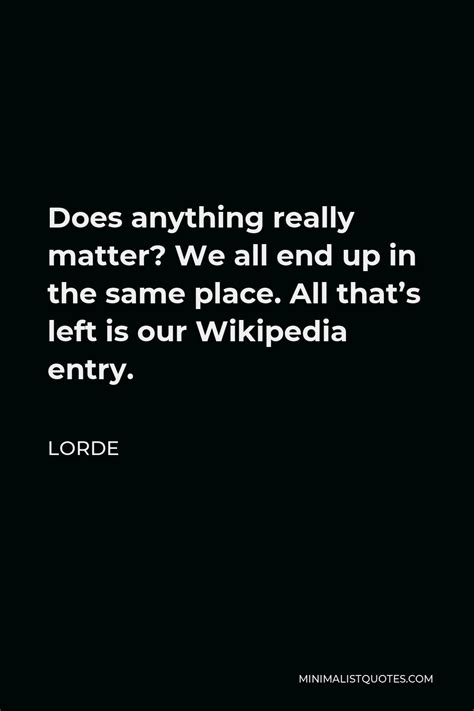 Lorde Quote Does Anything Really Matter We All End Up In The Same