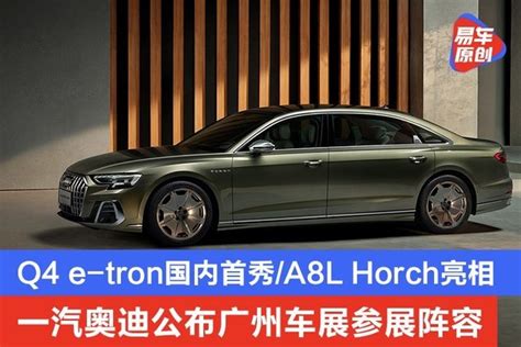 一汽奥迪公布广州车展阵容 Q4 E Tron国内首秀 A8l Horch亮相 凤凰网汽车 凤凰网