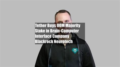 Tether Buys 200M Majority Stake In Brain Computer Interface Company