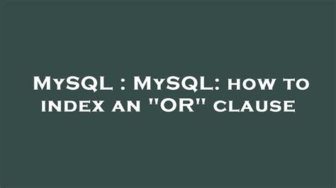 MySQL MySQL How To Index An OR Clause YouTube