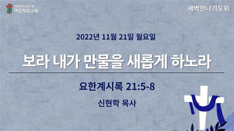 보라 내가 만물을 새롭게 하노라요한계시록 215~8221121 월 새벽만나기도회 신현학 목사 Youtube