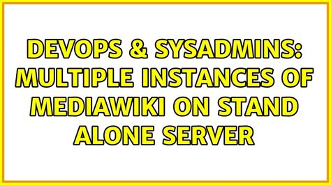 DevOps SysAdmins Multiple Instances Of Mediawiki On Stand Alone